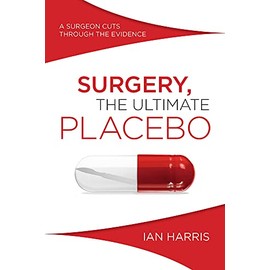 Surgery, The Ultimate Placebo: A Surgeon Cuts through the Evidence