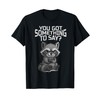 Funny Raccoon with Attitude, You Got Something to Say T-Shirt
