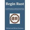 Begin Rust: A complete guide to programming with Rust, for