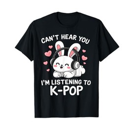 K-Pop Can't Hear You I'm Listening K-Pop K Pop Kawaii Kpop T-Shirt
