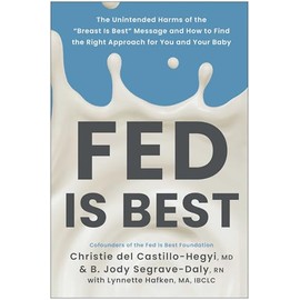 Fed Is Best: The Unintended Harms of the "Breast Is Best" Message and How to Find the Right Approach for You and Your Baby