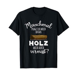 "Sometimes I ask me if the wood mich auch vermess" T-Shirt