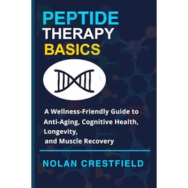 Peptide Therapy Basics: A wellness-Friendly Guide to Anti-aging, Cognitive Health, Longevity, and Muscle Recovery