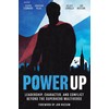 Power Up: Leadership, Character, and Conflict Beyond the Superhero Multiverse