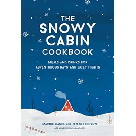 The Snowy Cabin Cookbook: Meals and Drinks for Adventurous Days and Cozy Nights
