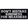 Don't Mistake My Kindness for Weakness Please don't mistake my