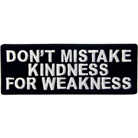 Don't Mistake My Kindness for Weakness Please don't mistake my kindness for weakness embroidered velcro patch