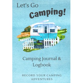 Let's Go Camping Camping Journal & Logbook: Camping Journal Log Book, RV Journal And Camping Logbook, Record Your Camping Adventures