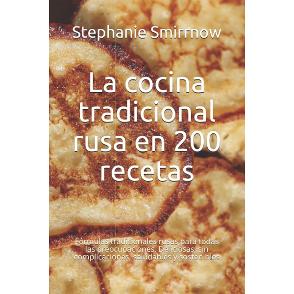 La cocina tradicional rusa en 200 recetas: Fórmulas tradicionales rusas