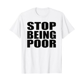 Stop Being Poor T-Shirt