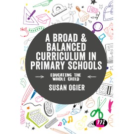 A Broad and Balanced Curriculum in Primary Schools: Educating the whole child (Exploring the Primary Curriculum)