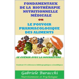  FONDAMENTAUX DE LA BIOTHRAPIE NUTRITIONNELLE MDICALE ou LE POUVOIR PHARMACOLOGIQUE DES ALIMENTS SE GURIR AVEC LA NOURRITURE Contient 171 rfrences ... gurir naturellement t. 18) (French Edition)