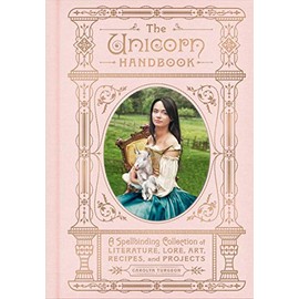 The Unicorn Handbook: A Spellbinding Collection of Literature, Lore, Art, Recipes, and Projects (The Enchanted Library)