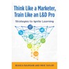 Think Like a Marketer, Train Like an L&D Pro: Strategies