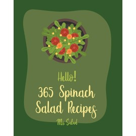 Hello! 365 Spinach Salad Recipes: Best Spinach Salad Cookbook Ever For Beginners [Book 1]