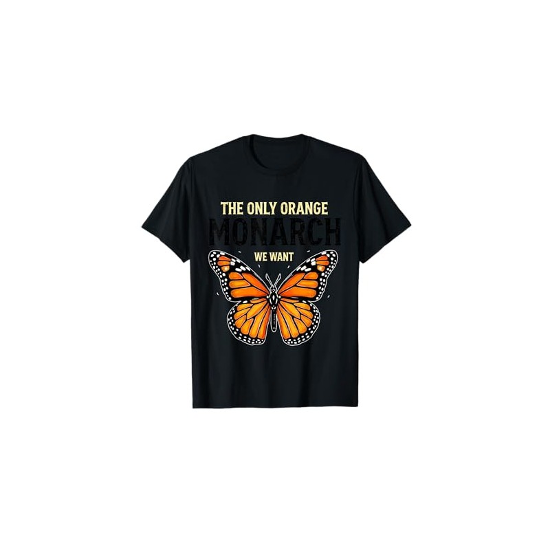 The Only Orange Monarch We Want Butterfly Lovers Funny T-Shirt