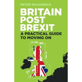 Britain Post Brexit: A Practical Guide to Moving On