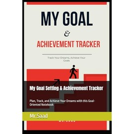 My Goal Setting & Achievement Tracker: Plan, Track, and Achieve Your Dreams with this Goal-Oriented Notebook