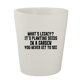 Molandra Products What's Legacy? It's Planting Seeds in A Garden You Never Get to See - White Ceramic 1.5oz Shot Glass