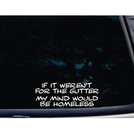 If it Weren't for The Gutter My Mind Would be Homeless - 8" x 3" Funny die Cut Vinyl Decal/Bumper Sticker for Windows, Cars, Trucks, Tool Boxes, Boats - virtually Any Hard, Smooth Surface