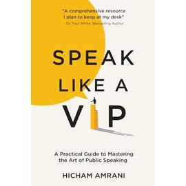 SPEAK LIKE A VIP: A Practical Guide to Mastering the Art of Public Speaking