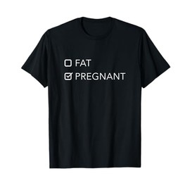 Fat or Pregnant - Funny Pregnancy Announcement for Mom to Be T-Shirt