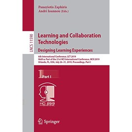 Learning and Collaboration Technologies. Designing Learning Experiences: 6th International Conference, LCT 2019, Held as Part of the 21st HCI International Conference, HCII 2019, Orlando, FL, USA, July 26–31, 2019, Proceedings, Part I