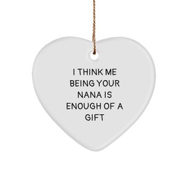 Funny Nana Heart Ornament Gift from Family for Mom, 'I Think Me Being Your Nana is Enough of A Gift' Quote, Christmas Unique Gifts