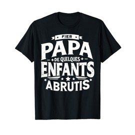 Fier Papa De Quelques Enfants Abrutis Cadeau Fête Père Drole T-Shirt