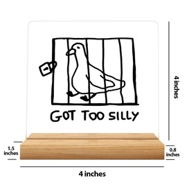 Got too Silly Funny Goose Pun Acrylic Sign Silly Goose Decorations Goose Lover Gift for Women Men Silly Goose Birthday Gifts Humor Silly Goose Decor 4 x 4 inch