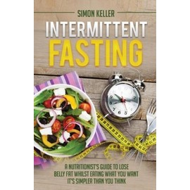 Intermittent Fasting: A Nutritionist's Guide To Lose Belly Fat Whilst Eatin...