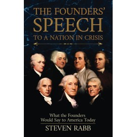 THE FOUNDERS' SPEECH TO A NATION IN CRISIS: What the Founders would say to America today.