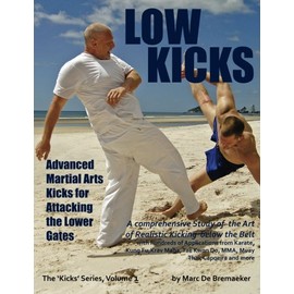 Low Kicks: Advanced Martial Arts Kicks for Attacking the Lower Gates