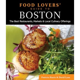 Food Lovers' Guide to Boston: The Best Restaurants, Markets & Local Culinary Offerings