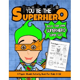 You Be The Superhero: Build Your Own Superhero Suit | A Paper Model Activity Book For Kids 8-12