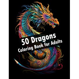 Coloring Book for Adults 50 Dragons: Anti Stress and Relaxation with unique Dragon Motives: Gift for Friends or Family