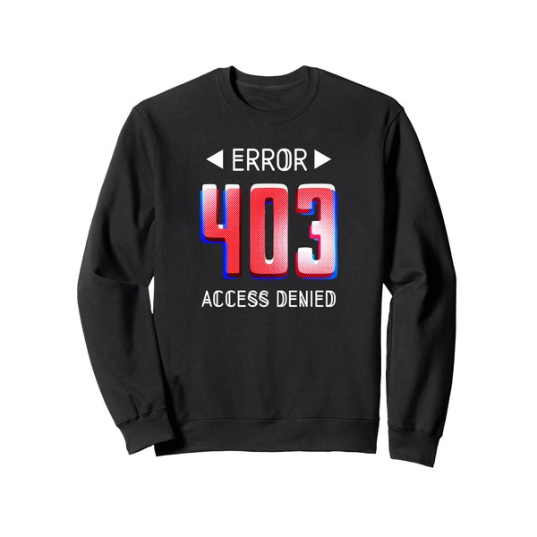 ERROR 403 Computer Glitch s Denied Access Sweatshirt