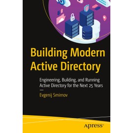 Building Modern Active Directory: Engineering, Building, and Running Active Directory for the Next 25 Years