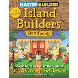 Master Builder: The Unofficial Island Builders Handbook: Everything You Need to Know About Animal Crossing: New Horizons
