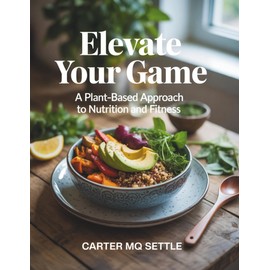 Elevate Your Game: A Plant-Based Approach to Nutrition and Fitness - Carter MQ Settle
