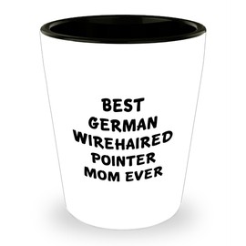 Inspirational German Wirehaired Pointer Dog Mom Gifts for Dog Lovers - Funny Shot Glass for Her Graduation - Unique Gifts from Grandma to Daughter