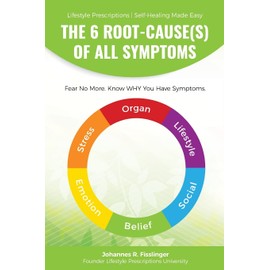 The 6 Root-Cause(s) Of All Symptoms: Fear No More. Know WHY You Have Symptoms with Lifestyle Prescriptions: 1