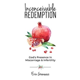Inconceivable Redemption: God's Presence in Miscarriage and Infertility