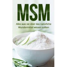  MSM: Alles was Sie über das Wundermittel wissen sollten (German Edition)