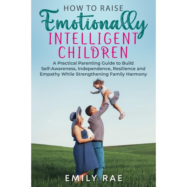 How to Raise Emotionally Intelligent Children: A Practical Parenting Guide