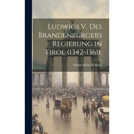 Ludwigs V. des Brandenburgers Regierung in Tirol (1342-1361). (German Edition)