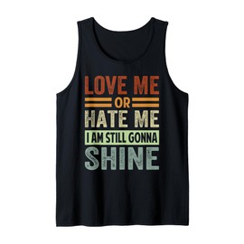 Love Me Or Hate Me - I Am Still Gonna Shine Tank Top