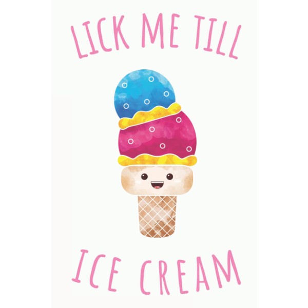 Lick Me Till Ice Cream: Funny Ice Cream Birthday Gifts: