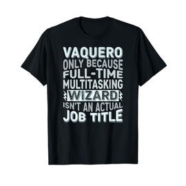 Wizard Job Title Quote - Funny Vaquero T-Shirt