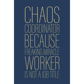 Chaos Coordinator Because Freaking Miracle Worker Is Not A Job Title: 6 x 9 Blank Lined Notebook Journal Navy - Funny Saying Sarcastic Work Gag Gift for Office Coworkers, Employees, Adults, Boss